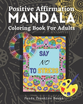 Positive Affirmation Mandala Coloring Book For Adults: 60 Mandala Patterns With Daily Self Affirmation Words Perfect for Art Therapy & Stress Relieving