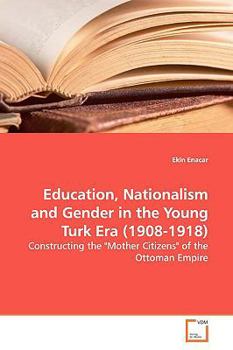 Paperback Education, Nationalism and Gender in the Young Turk Era (1908-1918) Book