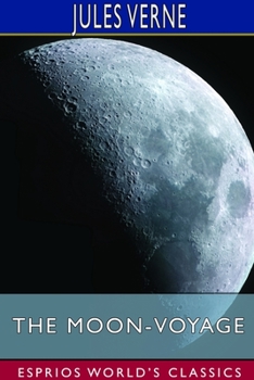 Paperback The Moon-Voyage (Esprios Classics): "Containing "From the Earth to the Moon, " and "Round the Moon. "" Book