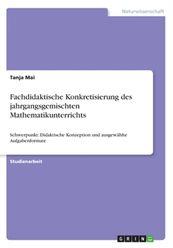 Paperback Fachdidaktische Konkretisierung des jahrgangsgemischten Mathematikunterrichts: Schwerpunkt: Didaktische Konzeption und ausgewählte Aufgabenformate [German] Book