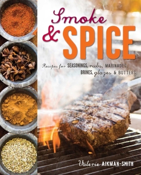 Hardcover Smoke and Spice: Recipes for Seasonings, Rubs, Marinades, Brines, Glazes & Butters Book