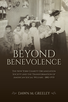 Beyond Benevolence: The New York Charity Organization Society and the Transformation of American Social Welfare, 1882-1935 - Book  of the Philanthropic and Nonprofit Studies