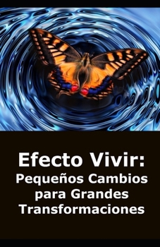 Paperback Efecto Vivir: Pequeños Cambios para Grandes Transformaciones: Transformación personal y Autoayuda [Spanish] Book
