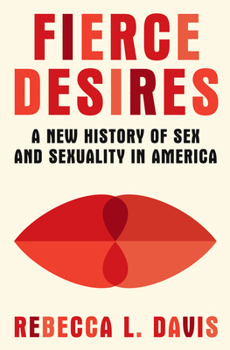 Hardcover Fierce Desires: A New History of Sex and Sexuality in America Book