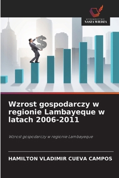 Paperback Wzrost gospodarczy w regionie Lambayeque w latach 2006-2011 [Polish] Book