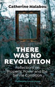 Hardcover There Was No Revolution: Reflections on Property, Power and the Servile Condition Book