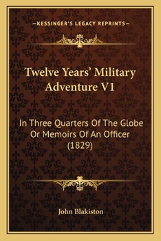 Twelve Years' Military Adventure V1: In Three Quarters Of The Globe Or Memoirs Of An Officer
