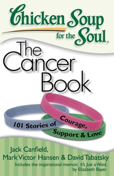 Paperback Chicken Soup for the Soul: The Cancer Book: 101 Stories of Courage, Support & Love Book