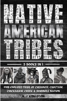 Paperback Native American Tribes: Five Civilized Tribes Of Cherokee, Choctaw, Chickasaw, Creek & Seminole Nation Book