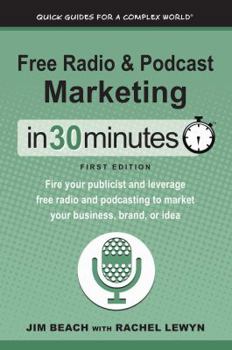 Paperback Free Radio & Podcast Marketing In 30 Minutes: Fire your publicist and leverage free radio and podcasting to market your business, brand, or idea Book