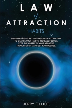 Paperback Law of Attraction Habits: Discover the Secrets of the Law of Attraction to Change Your Habits, Increase Focus & Stop the Vortex of Your Negative Book