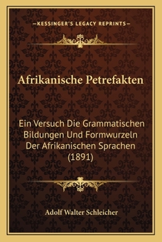 Paperback Afrikanische Petrefakten: Ein Versuch Die Grammatischen Bildungen Und Formwurzeln Der Afrikanischen Sprachen (1891) [German] Book