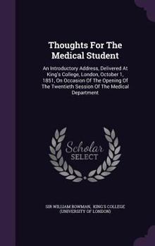 Hardcover Thoughts For The Medical Student: An Introductory Address, Delivered At King's College, London, October 1, 1851, On Occasion Of The Opening Of The Twe Book