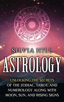 Hardcover Astrology: Unlocking the Secrets of the Zodiac, Tarot, and Numerology along with Moon, Sun, and Rising Signs Book