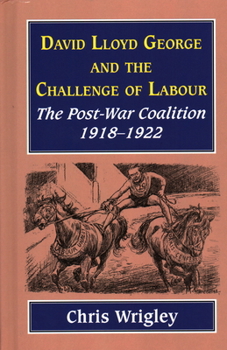 Hardcover Lloyd George and the Challenge of Labour: The Post-War Coalition 1918-1922 Book