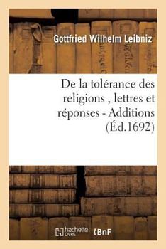 Paperback de la Tolérance Des Religions, Lettres de M. de Leibniz, Et Réponses de M. Pellisson. - Additions [French] Book