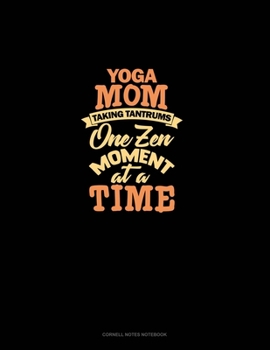 Yoga Mom Taking Tantrums One Zen Moment At A Time: Cornell Notes Notebook