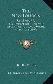 Paperback The New London Gleaner: Or General Repository of Elegant, Useful, and Amusing Literature (1809) Book