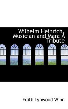 Wilhelm Heinrich, Musician and Man : A Tribute