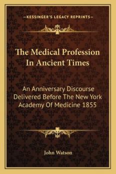 Paperback The Medical Profession In Ancient Times: An Anniversary Discourse Delivered Before The New York Academy Of Medicine 1855 Book