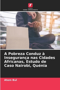 Paperback A Pobreza Conduz à Insegurança nas Cidades Africanas, Estudo de Caso Nairobi, Quénia [Portuguese] Book