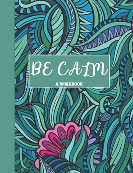 Paperback Be Calm Workbook: Overcome Anxiety - 36 different worksheets and trackers covering Anxiety, Depression, Coping Strategies, Future Plans, Book