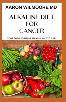 Paperback Alkaline Diet for Cancer: All You Need To Know About Alkaline Diet for Cancer Book