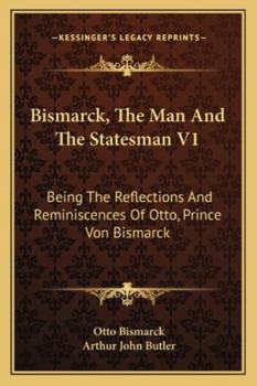 Paperback Bismarck, The Man And The Statesman V1: Being The Reflections And Reminiscences Of Otto, Prince Von Bismarck Book