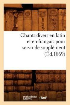 Paperback Chants Divers En Latin Et En Français Pour Servir de Supplément (Éd.1869) [French] Book