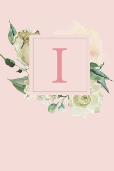 I: Pretty White Roses and Peonies Monogram Sketchbook 110 Sketchbook Pages (6 x 9) Floral Watercolor Monogram Sketch Notebook Personalized Initial Letter Journal Monogramed Sketchbook