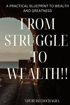 Paperback From Struggle to Wealth!!!!: A Practical Blueprint For Wealth And Greatness Book