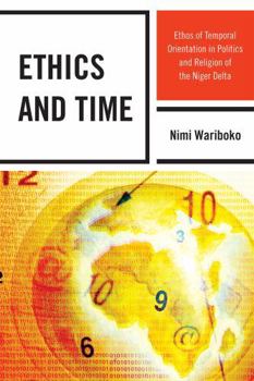 Hardcover Ethics and Time: Ethos of Temporal Orientation in Politics and Religion of the Niger Delta Book