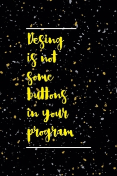 Desing IS Not Some Buttons In Your Program: Notebook Journal Composition Blank Lined Diary Notepad 120 Pages Paperback Yellow Grey Rain Graphic Desing