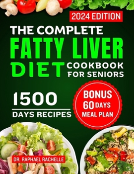 Paperback The Complete Fatty Liver Diet Cookbook for Seniors 2024: Elevate Your Senior Years with Wholesome Liver-Boosting Cuisine! With 60 Days Healthy Meal Pl Book