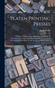 Hardcover Platen Printing Presses: A Primer Of Information Regarding The History & Mechanical Construction Of Platen Printing Presses, From The Original Book