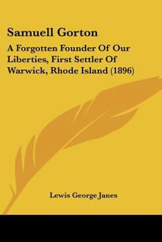 Paperback Samuell Gorton: A Forgotten Founder Of Our Liberties, First Settler Of Warwick, Rhode Island (1896) Book