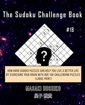 Paperback The Sudoku Challenge Book #18: How Hard Sudoku Puzzles Can Help You Live a Better Life By Exercising Your Brain With Our 100 Challenging Puzzles (Lar Book