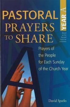 Pastoral Prayers to Share, Year A: Prayers of the People for Each Sunday of the Church Year - Book #1 of the Pastoral Prayers to Share