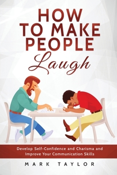 Paperback How to Make People Laugh: Develop Self-Confidence and Charisma and Improve Your Communication Skills Book