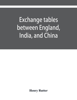 Paperback Exchange tables between England, India, and China: with new intermediate rates of thirty seconds of a penny per rupee, sixteenths of a penny per dolla Book