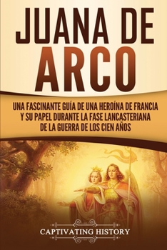 Paperback Juana de Arco: Una Fascinante Guía de una Heroína de Francia y su Papel Durante la Fase Lancasteriana de la Guerra de los Cien Años [Spanish] Book