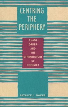 Hardcover Centring the Periphery: Chaos, Order, and the Ethnohistory of Dominica Book