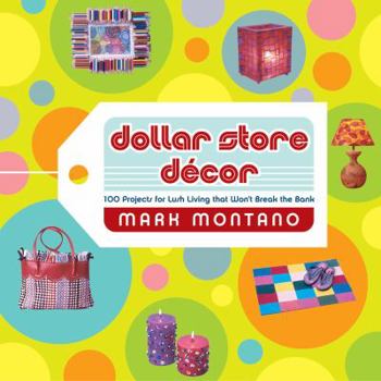 Paperback Dollar Store Decor: 100 Projects for Lush Living That Won't Break the Bank Book