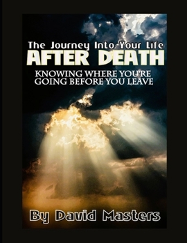 Paperback The Journey Into Your Life After Death: Knowing Where You're Going Before You Leave Book