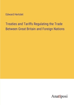 Paperback Treaties and Tariffs Regulating the Trade Between Great Britain and Foreign Nations Book