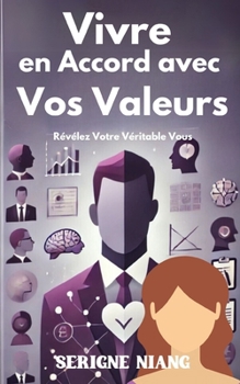 Révélez Votre Véritable Vous: Vivre en Accord avec Vos Valeurs (French Edition)