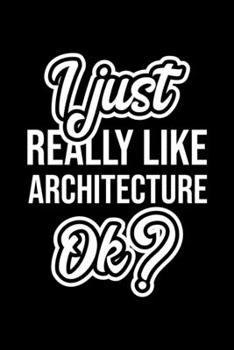 I Just Really Like Architecture Ok?: Christmas Gift for Architecture lover Funny Architecture Journal Nice 2019 Christmas Present for Architecture 6x9inch 120 pages