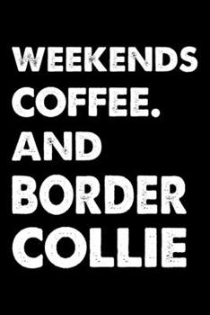 Weekends Coffee And Border Collie: Cute Border Collie Lined journal Notebook, Great Accessories & Gift Idea for Border Collie Owner & Lover. Lined journal Notebook With An Inspirational Quote.