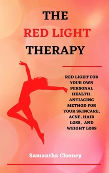 Hardcover The Red Light Therapy: Red-Light for Your Own Personal Health. Antiaging Method for Your Skincare, Acne, Hair Loss and Weight Loss Book