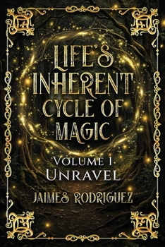 Life Inherent Cycle of Magic: Volume 1 Unravel